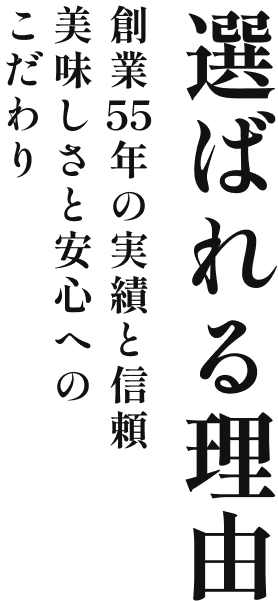 選ばれる理由 創業53年の実績と信頼 おいしさと安全へのこだわり