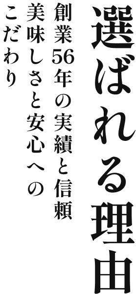 選ばれる理由 創業53年の実績と信頼 おいしさと安全へのこだわり