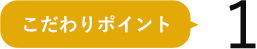 こだわりポイント1