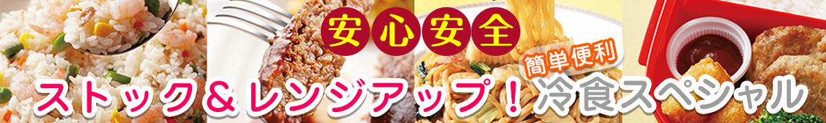 安心安全　ストック&レンジアップ！簡単便利冷食スペシャル